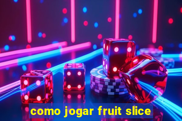 como jogar fruit slice